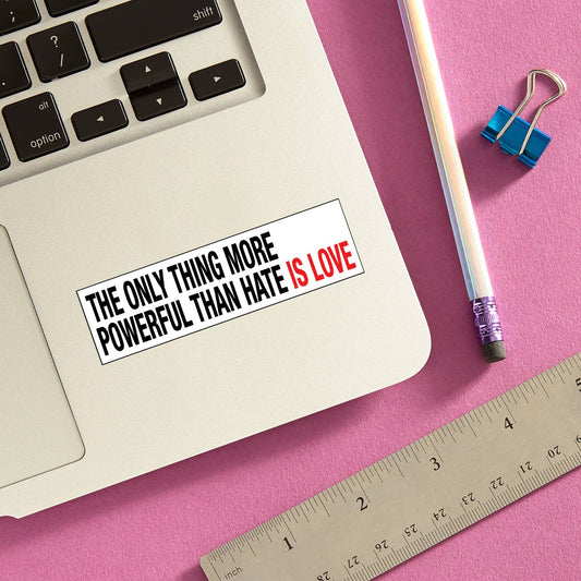 Only Thing More Powerful than Hate is Love Die Cut Sticker
