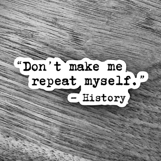 "Don't Make Me Repeat Myself" Sticker