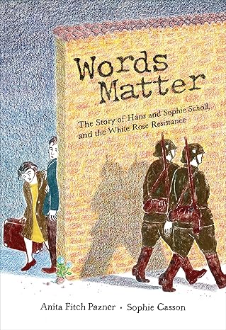 Words Matter: The Story of Hans and Sophie Scholl, and the White Rose Resistance