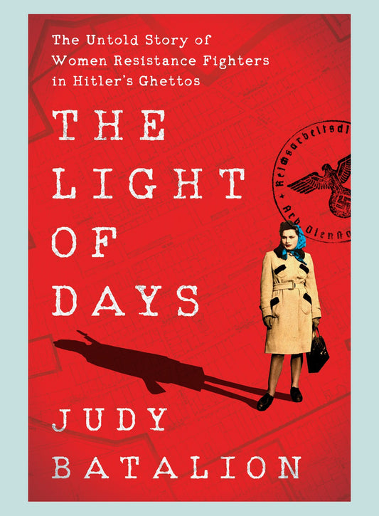 The Light of Days: The Untold Story of Women Resistance Fighters in Hitler's Ghettos