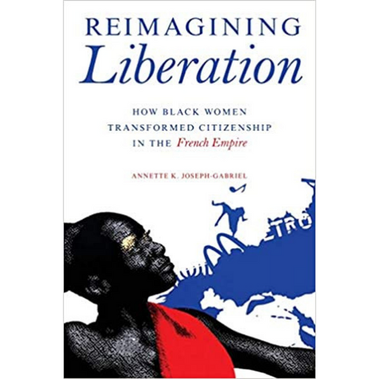 Reimagining Liberation: How Black Women Transformed Citizenship in the French Empire