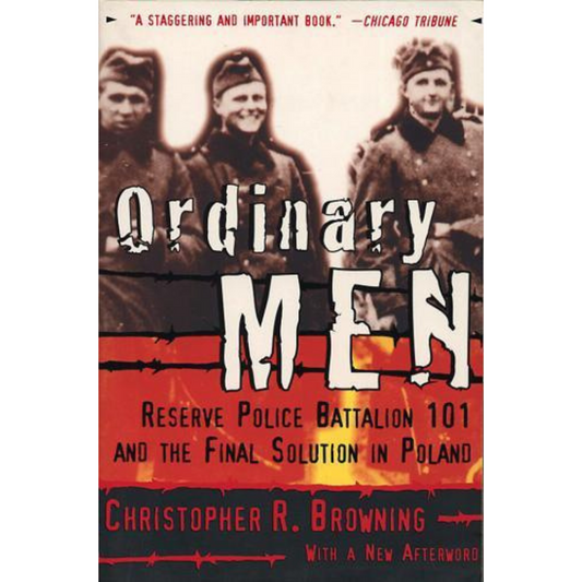 Ordinary Men: Reserve Police Battalion 101 and the Final Solution in Poland