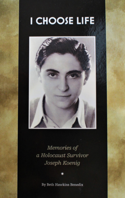 I Choose Life : Memories of a Holocaust Survivor Joseph Koenig