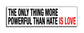 Only Thing More Powerful than Hate is Love Die Cut Sticker