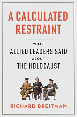 A Calculated Restraint: What Allied Leaders Said about the Holocaust