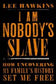 I Am Nobody's Slave