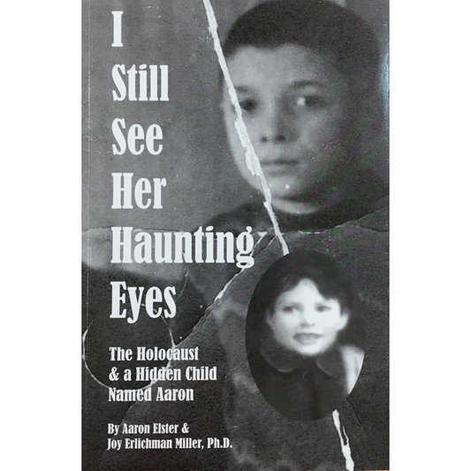 I Still See Her Haunting Eyes: The Holocaust & a Hidden Child Named Aaron