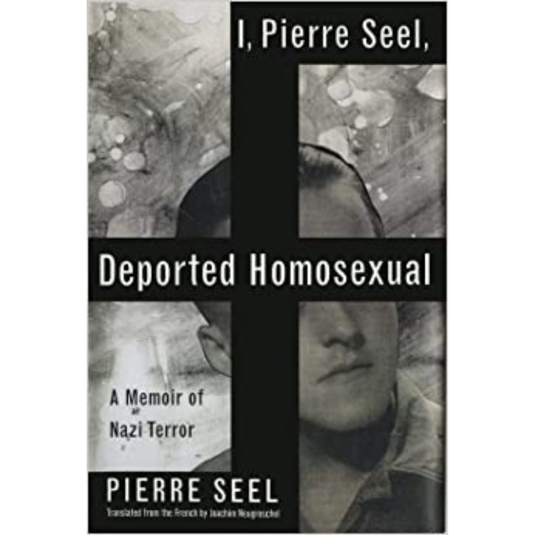 I, Pierre Seel, Deported Homosexual: A Memoir of Nazi Terror