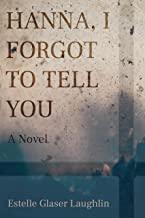 Hanna, I Forgot to Tell You: A Novel by Estelle Glaser Laughlin