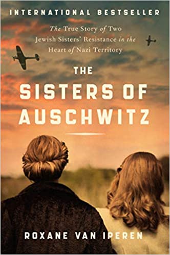 The Sisters of Auschwitz: The True Story of Two Jewish Sisters' Resistance in the Heart of Nazi Territory